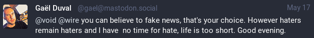 Gaël post on Mastodon: "you can believe to fake news, that's your choice. However haters remain haters and I have  no time for hate, life is too short. Good evening."
