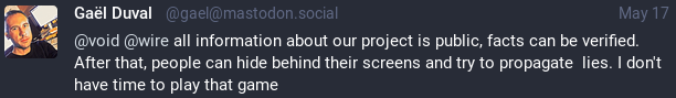 Gaël post on Mastodon: "all information about our project is public, facts can be verified. After that, people can hide behind their screens and try to propagate lies. I don't have time to play that game"